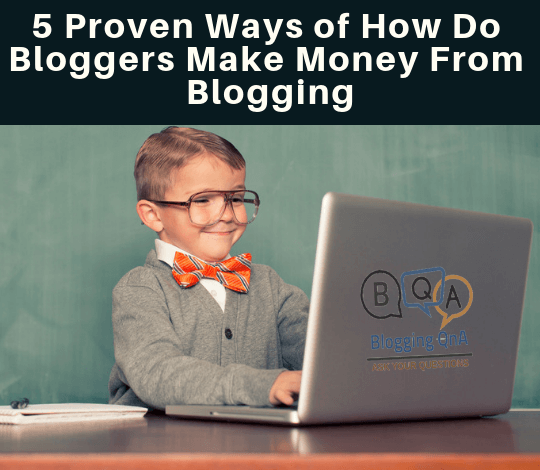 how do bloggers make money from blogging-5 Proven Ways
